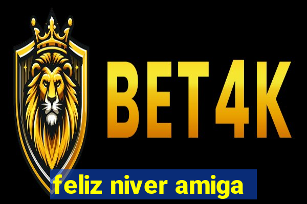 feliz niver amiga